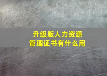 升级版人力资源管理证书有什么用