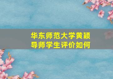 华东师范大学黄颖导师学生评价如何