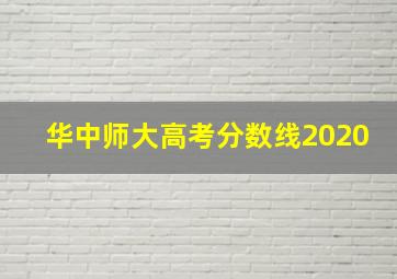 华中师大高考分数线2020