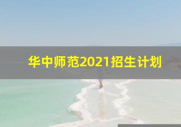 华中师范2021招生计划