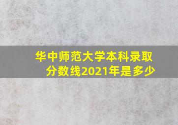 华中师范大学本科录取分数线2021年是多少