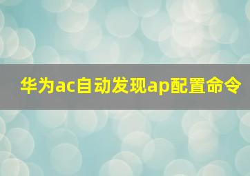 华为ac自动发现ap配置命令