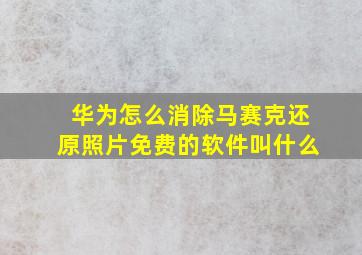 华为怎么消除马赛克还原照片免费的软件叫什么