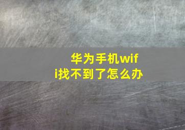 华为手机wifi找不到了怎么办