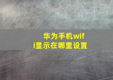 华为手机wifi显示在哪里设置