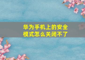 华为手机上的安全模式怎么关闭不了