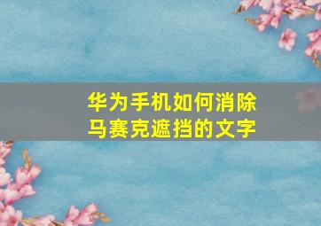 华为手机如何消除马赛克遮挡的文字