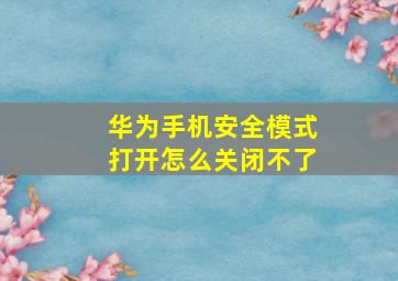 华为手机安全模式打开怎么关闭不了