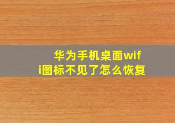 华为手机桌面wifi图标不见了怎么恢复