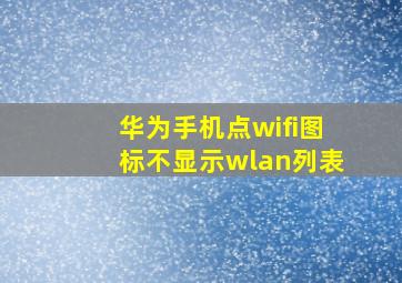 华为手机点wifi图标不显示wlan列表