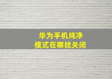 华为手机纯净模式在哪找关闭