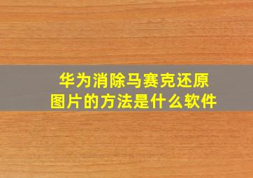 华为消除马赛克还原图片的方法是什么软件