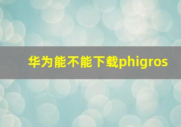 华为能不能下载phigros