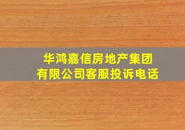 华鸿嘉信房地产集团有限公司客服投诉电话