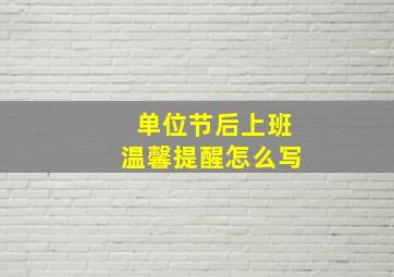 单位节后上班温馨提醒怎么写