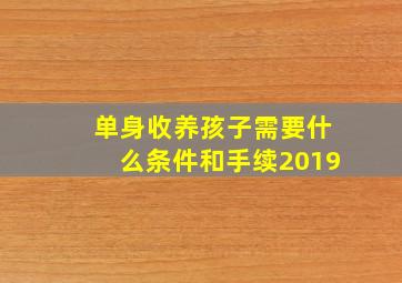 单身收养孩子需要什么条件和手续2019