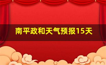 南平政和天气预报15天