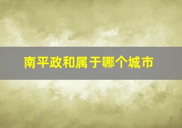 南平政和属于哪个城市