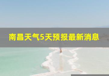 南昌天气5天预报最新消息