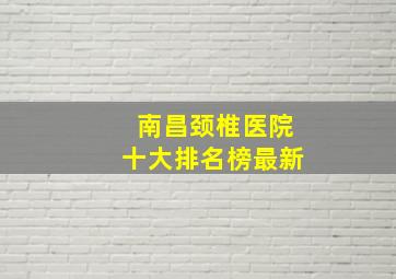 南昌颈椎医院十大排名榜最新