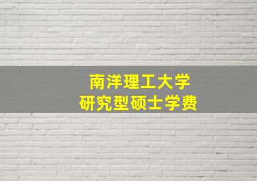 南洋理工大学研究型硕士学费