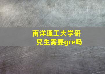 南洋理工大学研究生需要gre吗