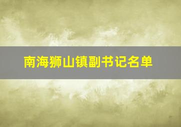 南海狮山镇副书记名单