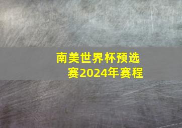 南美世界杯预选赛2024年赛程