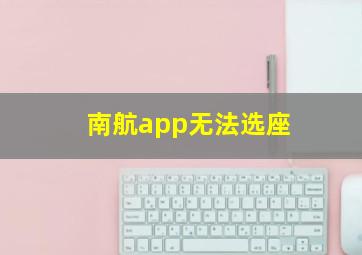 南航app无法选座