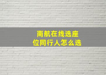 南航在线选座位同行人怎么选