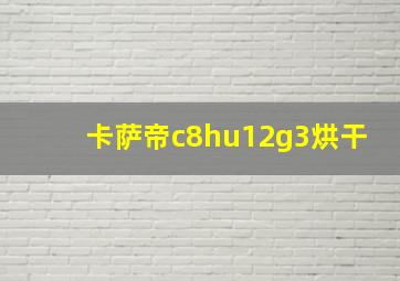 卡萨帝c8hu12g3烘干