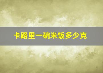 卡路里一碗米饭多少克