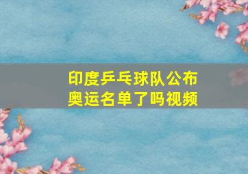 印度乒乓球队公布奥运名单了吗视频