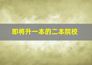 即将升一本的二本院校