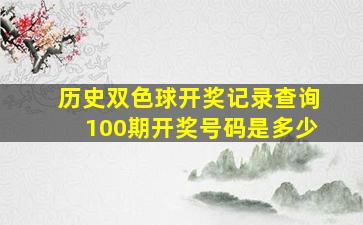 历史双色球开奖记录查询100期开奖号码是多少