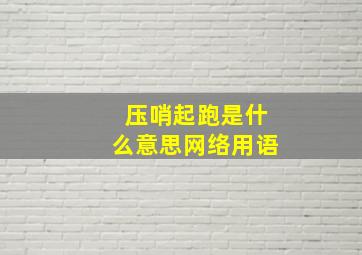 压哨起跑是什么意思网络用语