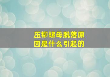 压铆螺母脱落原因是什么引起的