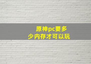 原神pc要多少内存才可以玩