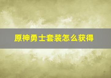 原神勇士套装怎么获得