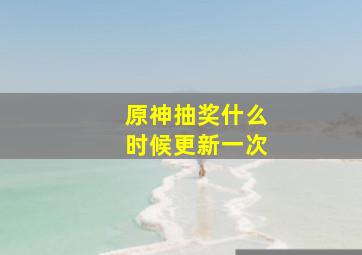 原神抽奖什么时候更新一次