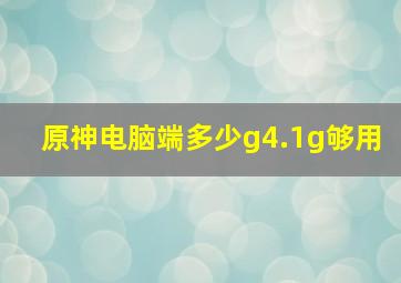 原神电脑端多少g4.1g够用