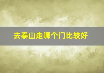 去泰山走哪个门比较好