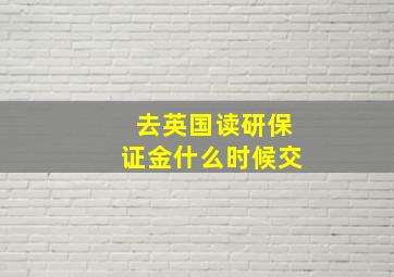 去英国读研保证金什么时候交