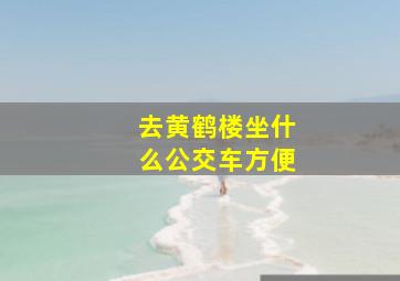 去黄鹤楼坐什么公交车方便