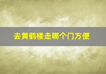 去黄鹤楼走哪个门方便