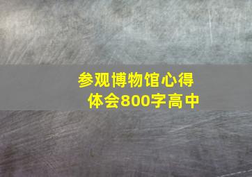 参观博物馆心得体会800字高中