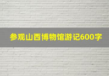 参观山西博物馆游记600字