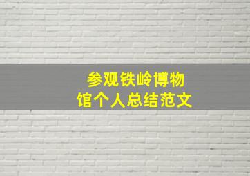 参观铁岭博物馆个人总结范文