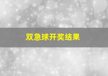 双急球开奖结果