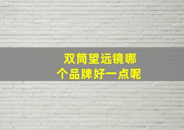 双筒望远镜哪个品牌好一点呢